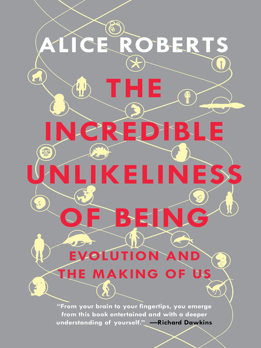Title details for The Incredible Unlikeliness of Being by Alice Roberts - Available